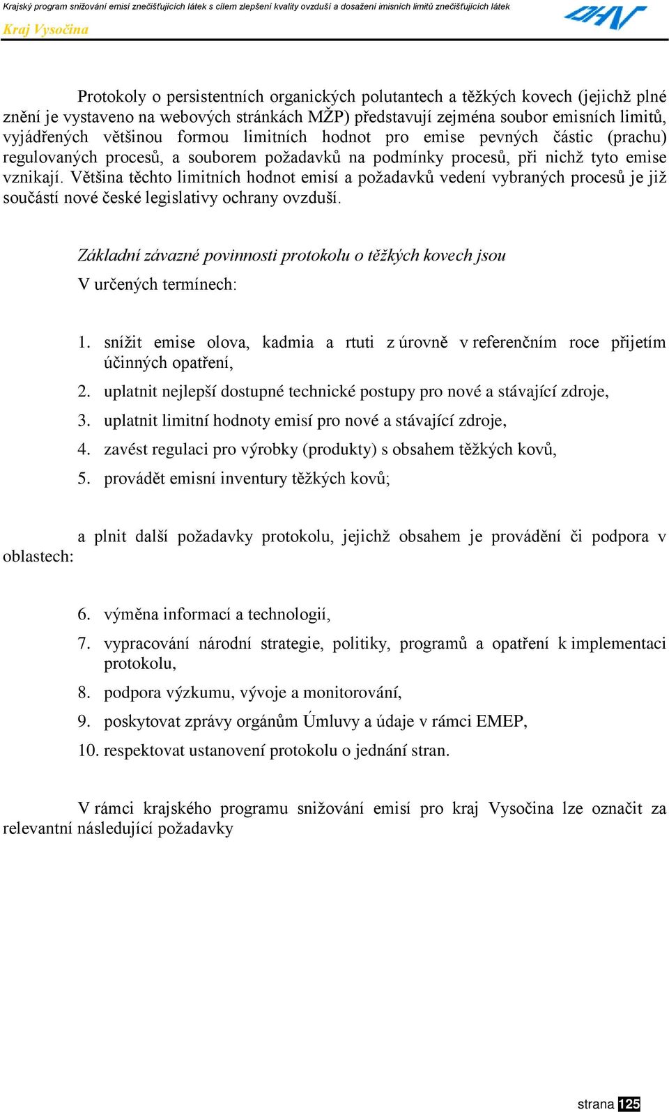 Většina těchto limitních hodnot emisí a požadavků vedení vybraných procesů je již součástí nové české legislativy ochrany ovzduší.