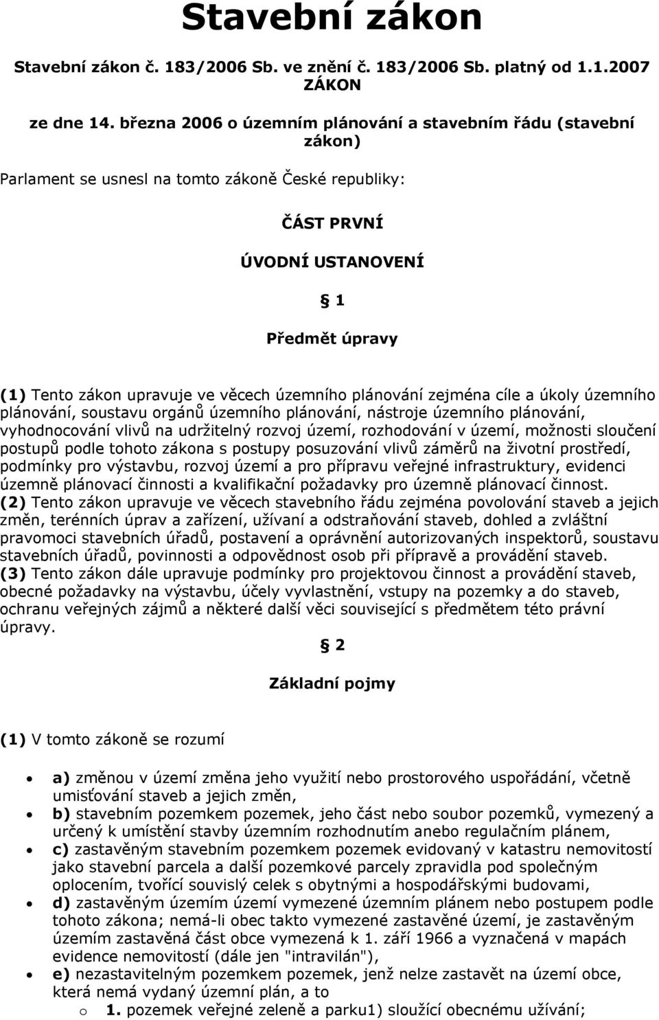 územního plánování zejména cíle a úkoly územního plánování, soustavu orgánů územního plánování, nástroje územního plánování, vyhodnocování vlivů na udržitelný rozvoj území, rozhodování v území,