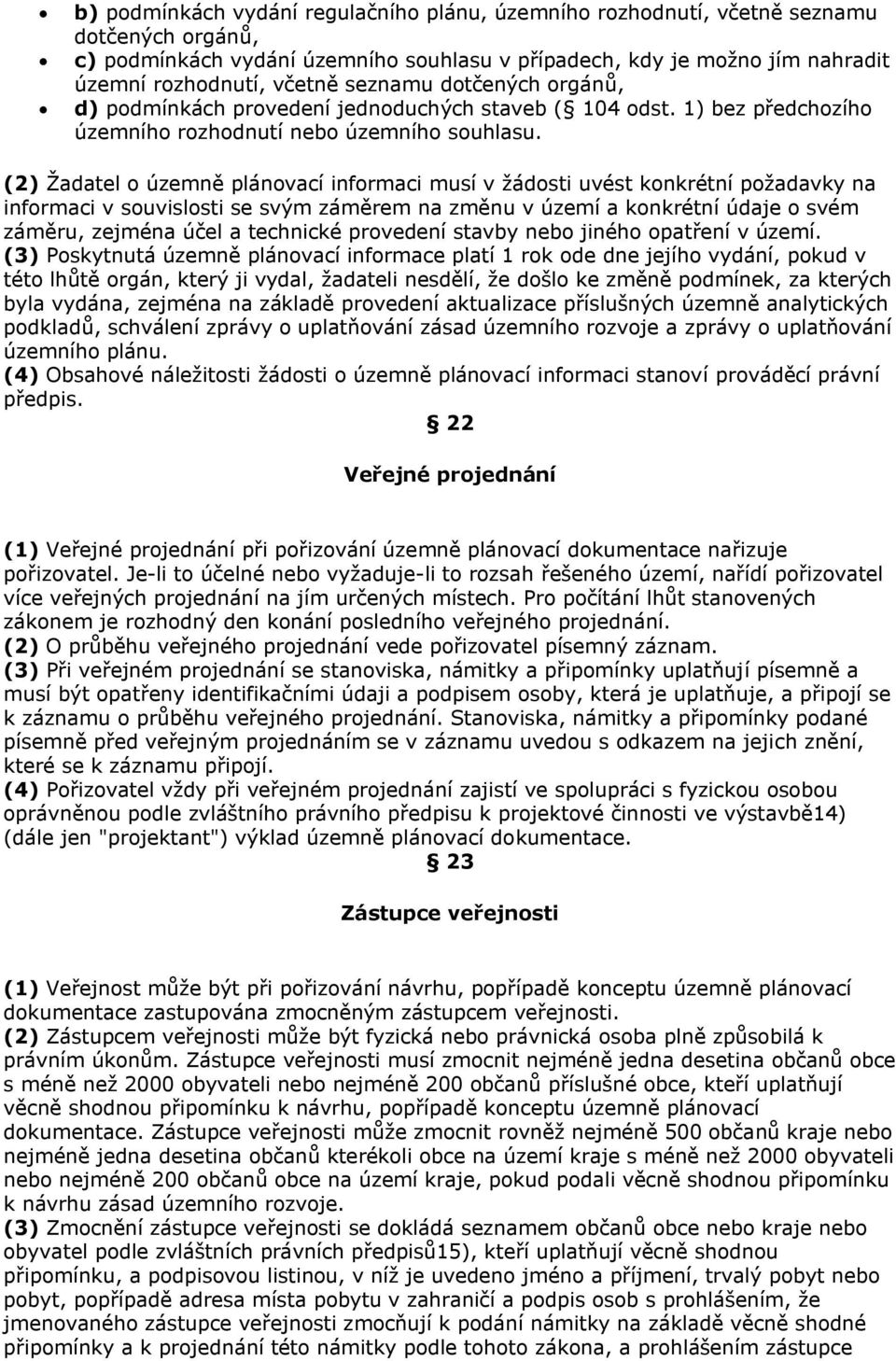 (2) Žadatel o územně plánovací informaci musí v žádosti uvést konkrétní požadavky na informaci v souvislosti se svým záměrem na změnu v území a konkrétní údaje o svém záměru, zejména účel a technické