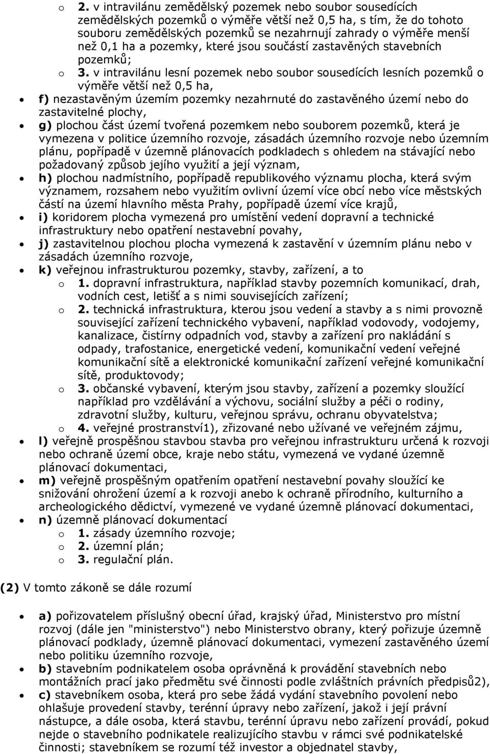 v intravilánu lesní pozemek nebo soubor sousedících lesních pozemků o výměře větší než 0,5 ha, f) nezastavěným územím pozemky nezahrnuté do zastavěného území nebo do zastavitelné plochy, g) plochou