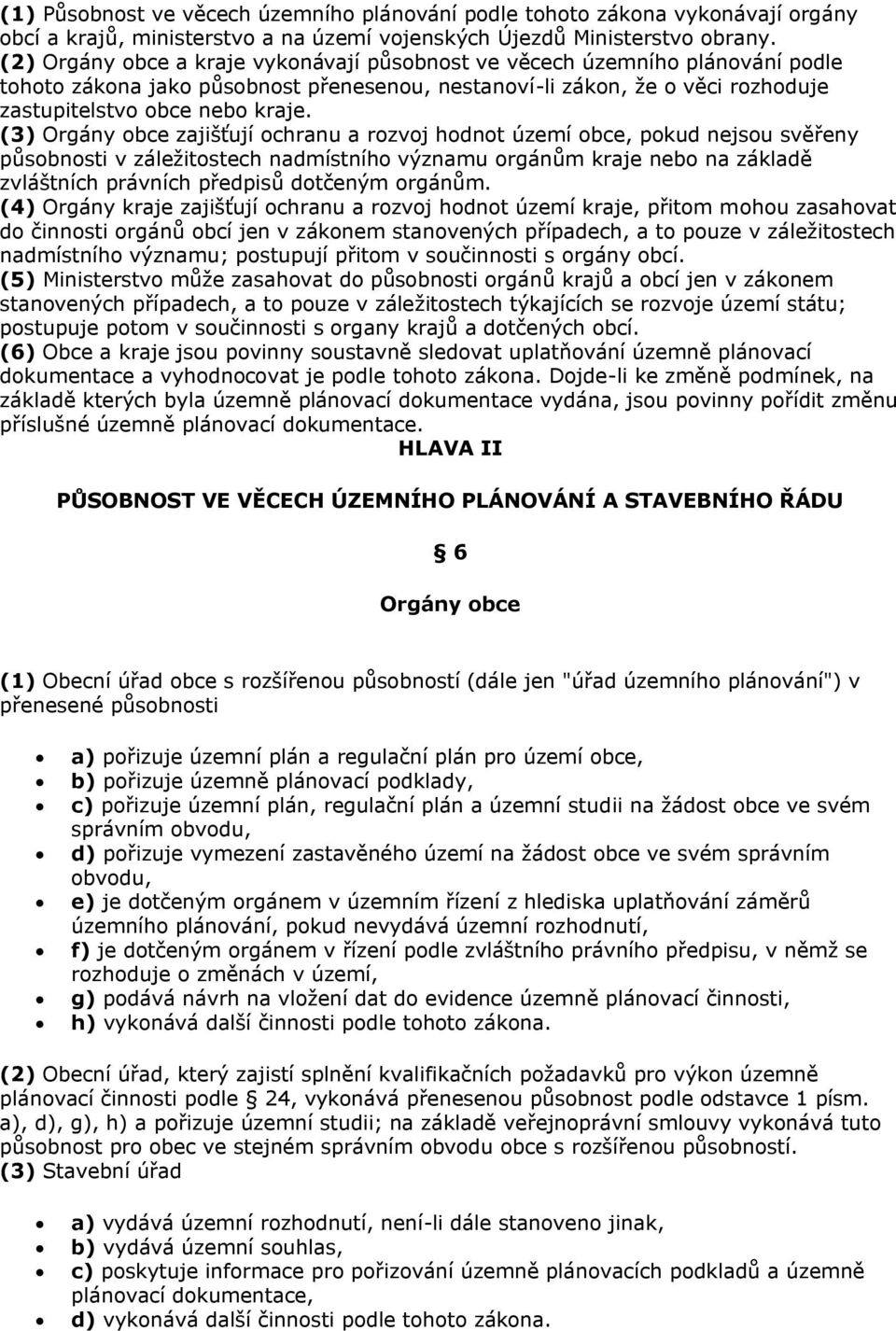 (3) Orgány obce zajišťují ochranu a rozvoj hodnot území obce, pokud nejsou svěřeny působnosti v záležitostech nadmístního významu orgánům kraje nebo na základě zvláštních právních předpisů dotčeným