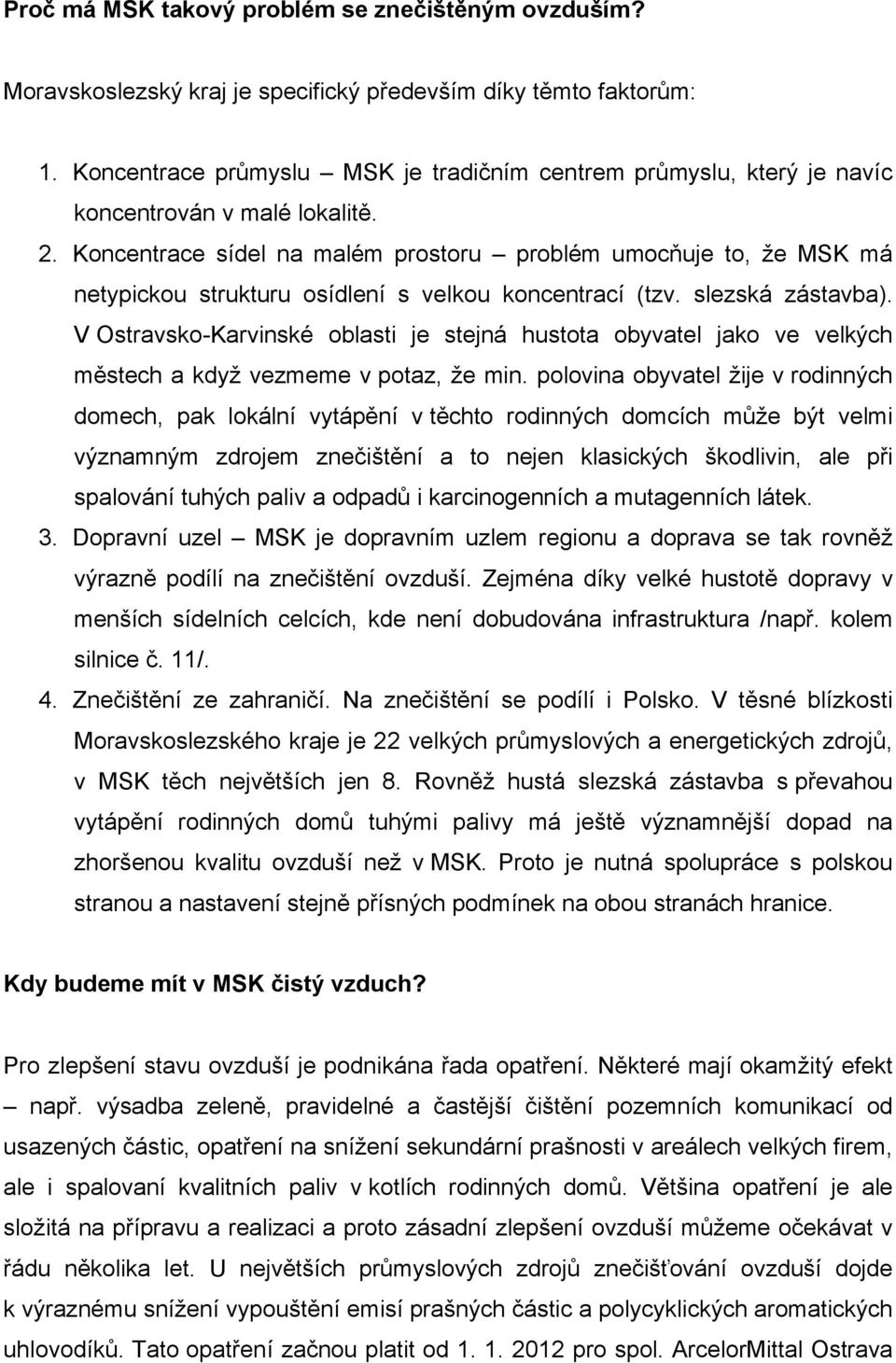 Koncentrace sídel na malém prostoru problém umocňuje to, že MSK má netypickou strukturu osídlení s velkou koncentrací (tzv. slezská zástavba).