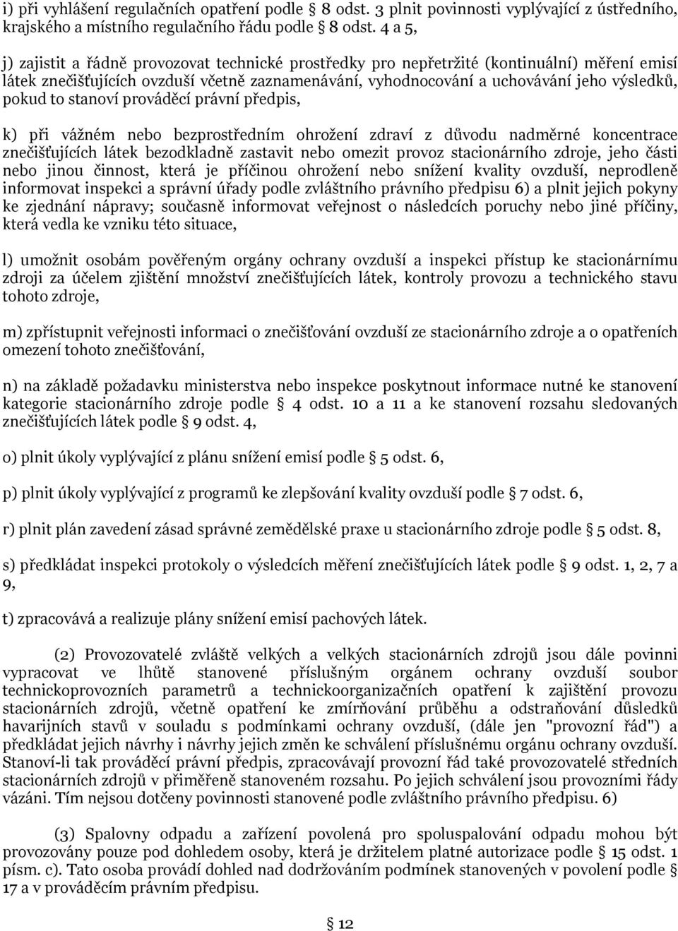 pokud to stanoví prováděcí právní předpis, k) při vážném nebo bezprostředním ohrožení zdraví z důvodu nadměrné koncentrace znečišťujících látek bezodkladně zastavit nebo omezit provoz stacionárního