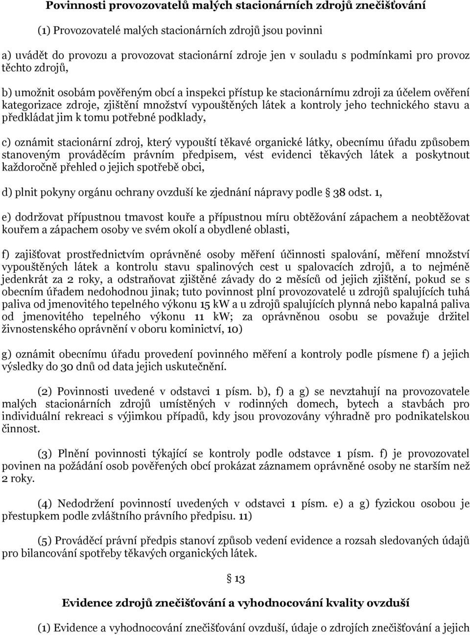 jeho technického stavu a předkládat jim k tomu potřebné podklady, c) oznámit stacionární zdroj, který vypouští těkavé organické látky, obecnímu úřadu způsobem stanoveným prováděcím právním předpisem,