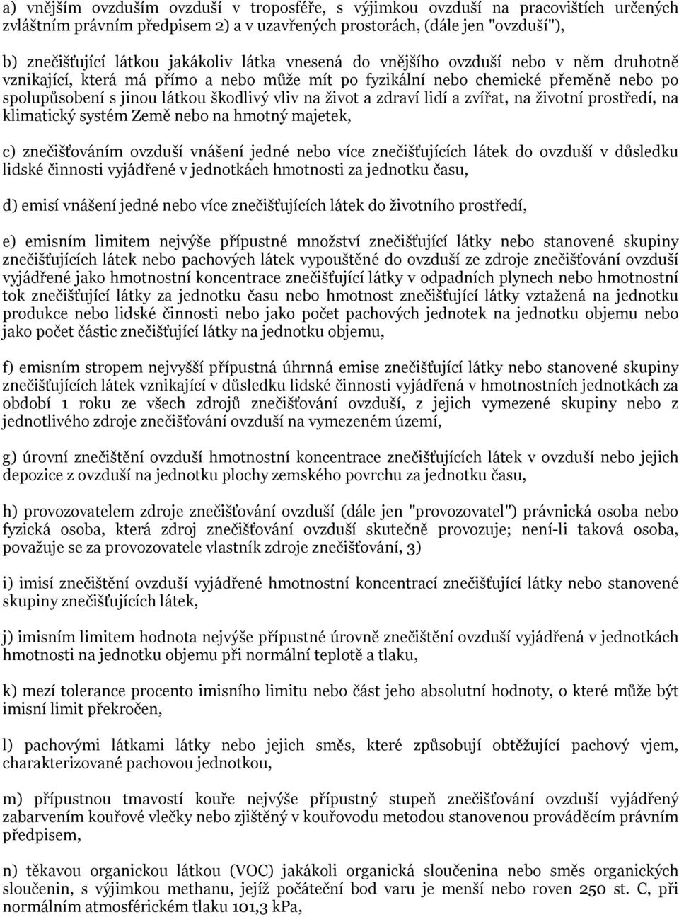 zdraví lidí a zvířat, na životní prostředí, na klimatický systém Země nebo na hmotný majetek, c) znečišťováním ovzduší vnášení jedné nebo více znečišťujících látek do ovzduší v důsledku lidské