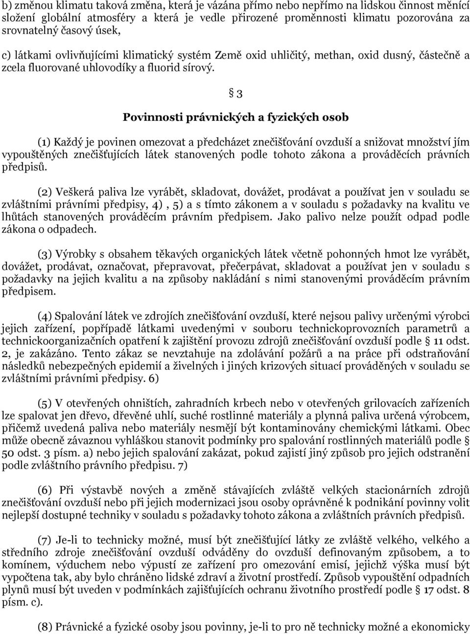 3 Povinnosti právnických a fyzických osob (1) Každý je povinen omezovat a předcházet znečišťování ovzduší a snižovat množství jím vypouštěných znečišťujících látek stanovených podle tohoto zákona a