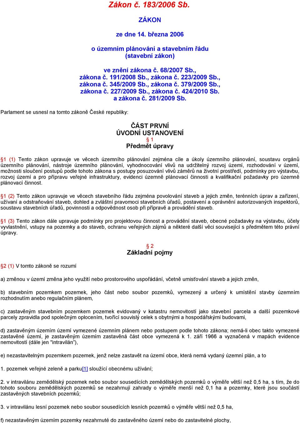 ČÁST PRVNÍ ÚVODNÍ USTANOVENÍ 1 Předmět úpravy 1 (1) Tento zákon upravuje ve věcech územního plánování zejména cíle a úkoly územního plánování, soustavu orgánů územního plánování, nástroje územního