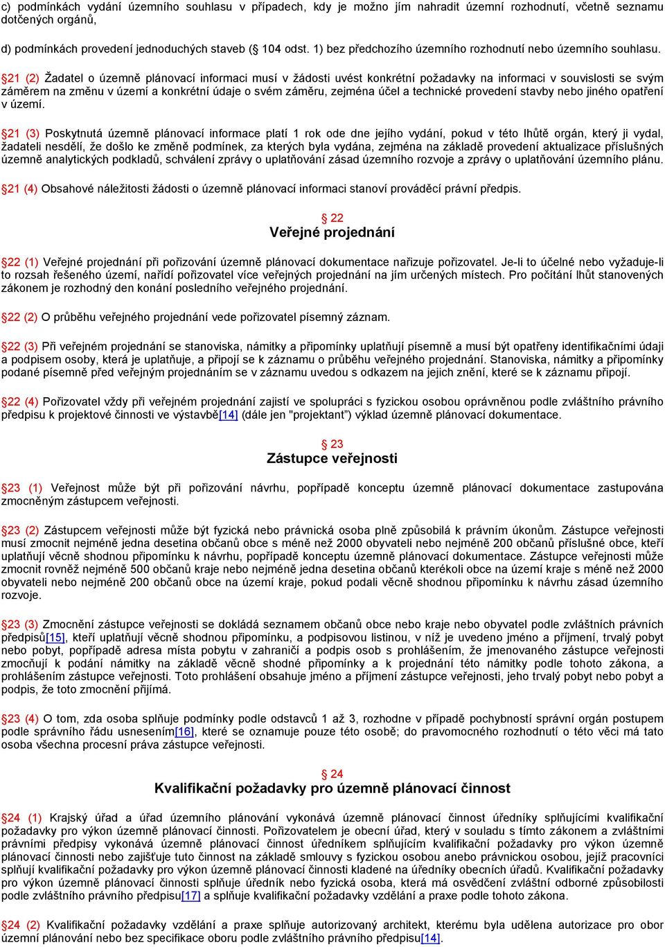 21 (2) Žadatel o územně plánovací informaci musí v žádosti uvést konkrétní požadavky na informaci v souvislosti se svým záměrem na změnu v území a konkrétní údaje o svém záměru, zejména účel a