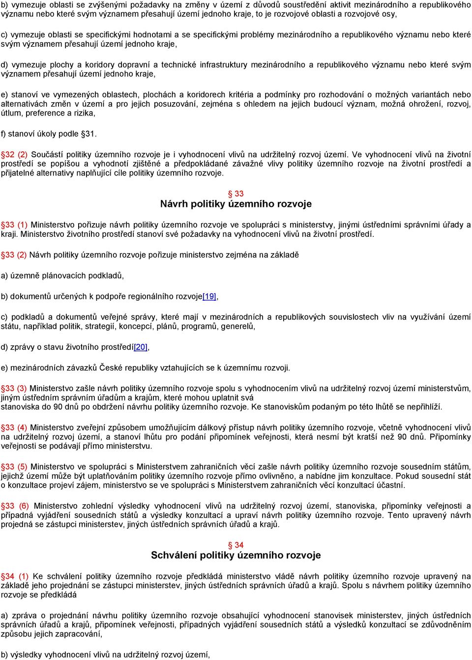 vymezuje plochy a koridory dopravní a technické infrastruktury mezinárodního a republikového významu nebo které svým významem přesahují území jednoho kraje, e) stanoví ve vymezených oblastech,