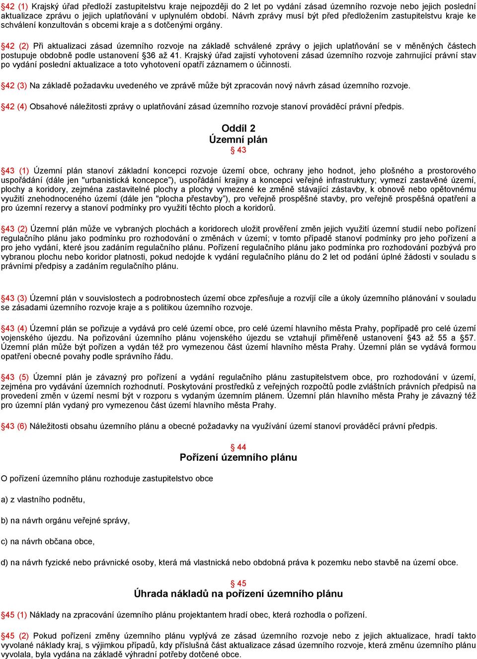 42 (2) Při aktualizaci zásad územního rozvoje na základě schválené zprávy o jejich uplatňování se v měněných částech postupuje obdobně podle ustanovení 36 až 41.