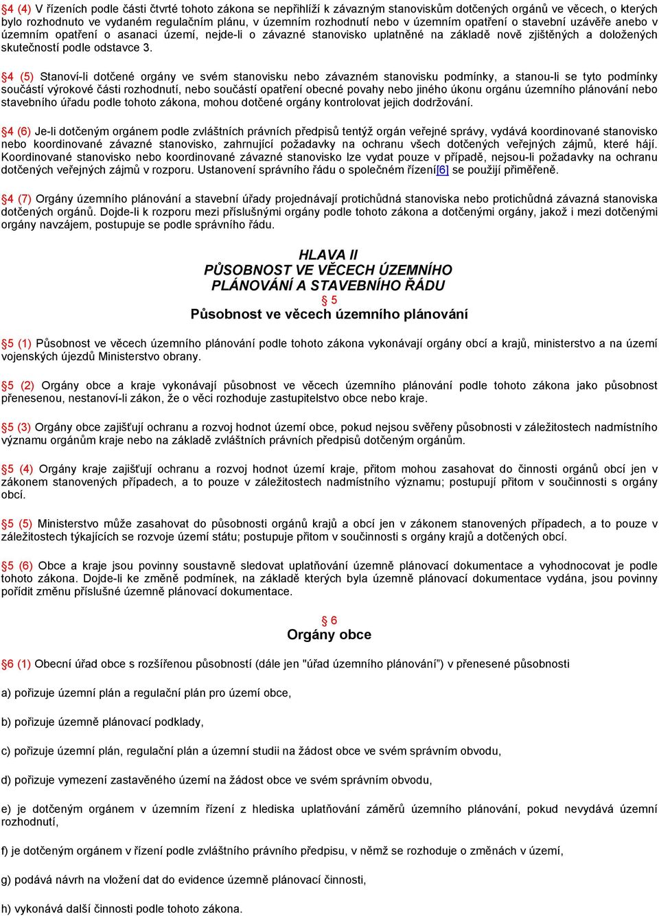 4 (5) Stanoví-li dotčené orgány ve svém stanovisku nebo závazném stanovisku podmínky, a stanou-li se tyto podmínky součástí výrokové části rozhodnutí, nebo součástí opatření obecné povahy nebo jiného