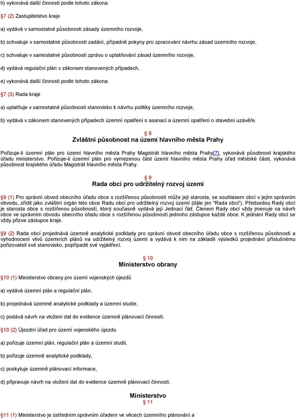 schvaluje v samostatné působnosti zprávu o uplatňování zásad územního rozvoje, d) vydává regulační plán v zákonem stanovených případech, e) vykonává další činnosti podle tohoto zákona.