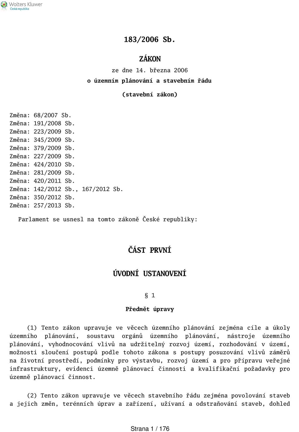 Parlament se usnesl na tomto zákoně České republiky: ČÁST PRVNÍ ÚVODNÍ USTANOVENÍ 1 Předmět úpravy (1) Tento zákon upravuje ve věcech územního plánování zejména cíle a úkoly územního plánování,