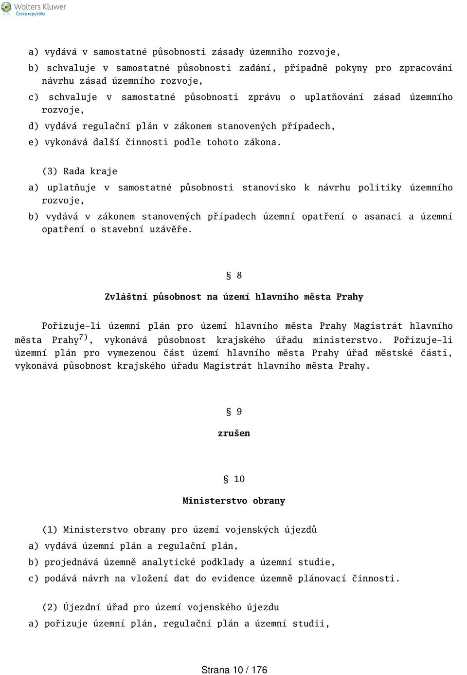 (3) Rada kraje a) uplatňuje v samostatné působnosti stanovisko k návrhu politiky územního rozvoje, b) vydává v zákonem stanovených případech územní opatření o asanaci a územní opatření o stavební