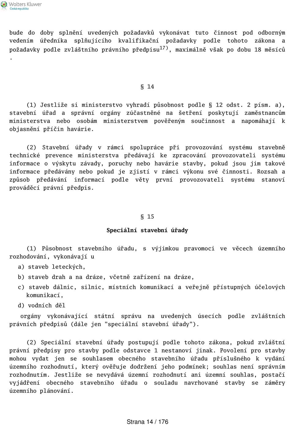 a), stavební úřad a správní orgány zúčastněné na etření poskytují zaměstnancům ministerstva nebo osobám ministerstvem pověřeným součinnost a napomáhají k objasnění příčin havárie.