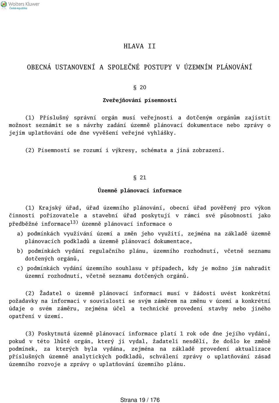 21 Územně plánovací informace (1) Krajský úřad, úřad územního plánování, obecní úřad pověřený pro výkon činnosti pořizovatele a stavební úřad poskytují v rámci své působnosti jako předběžné informace