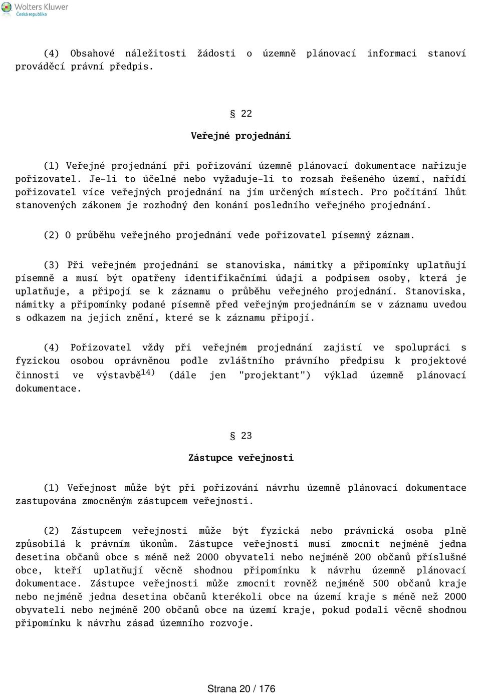 Je-li to účelné nebo vyžaduje-li to rozsah řeeného území, nařídí pořizovatel více veřejných projednání na jím určených místech.