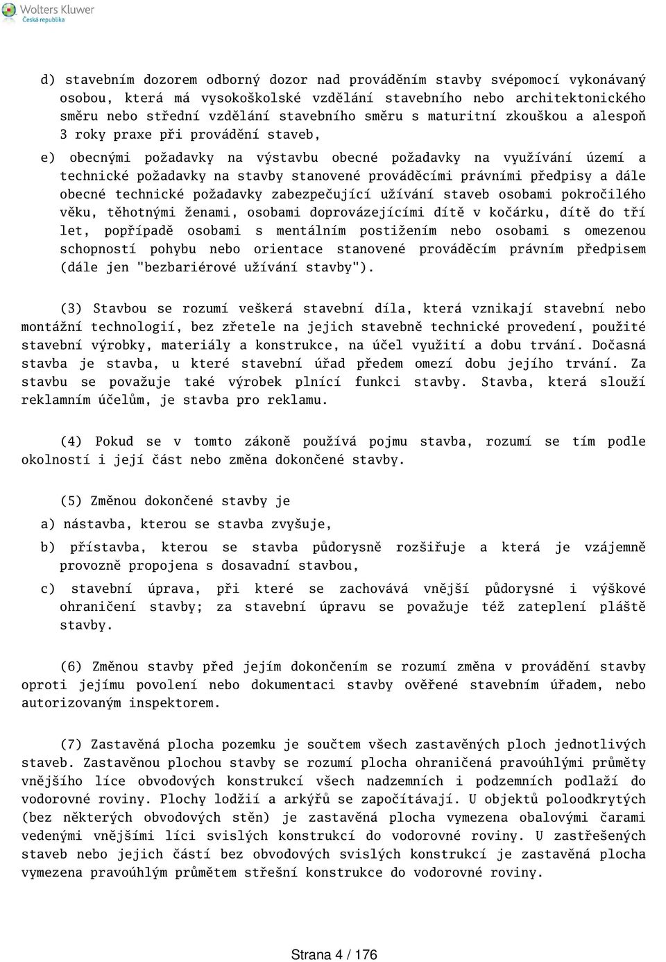 předpisy a dále obecné technické požadavky zabezpečující užívání staveb osobami pokročilého věku, těhotnými ženami, osobami doprovázejícími dítě v kočárku, dítě do tří let, popřípadě osobami s