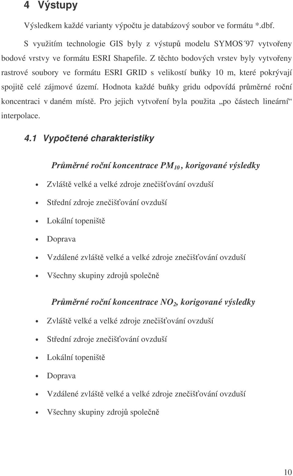 Hodnota každé buky gridu odpovídá prmrné roní koncentraci v daném míst. Pro jejich vytvoení byla použita po ástech lineární interpolace. 4.