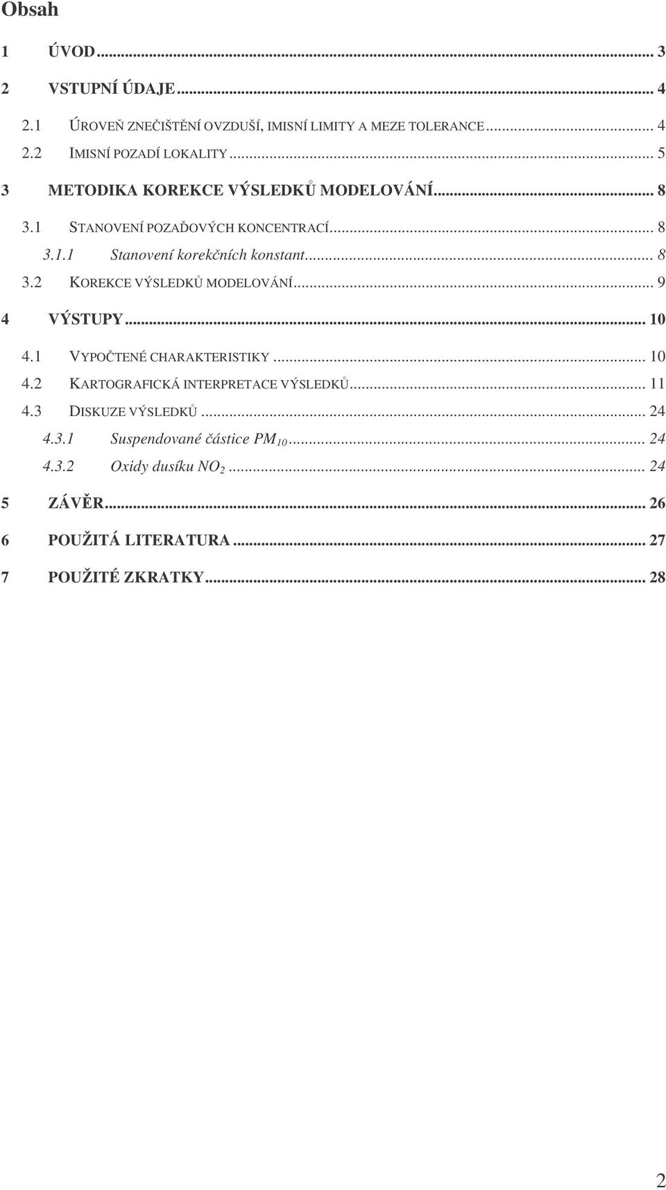 .. 9 4 VÝSTUPY... 10 4.1 VYPOTENÉ CHARAKTERISTIKY... 10 4.2 KARTOGRAFICKÁ INTERPRETACE VÝSLEDK... 11 4.3 DISKUZE VÝSLEDK... 24 4.3.1 Suspendované ástice PM 10.