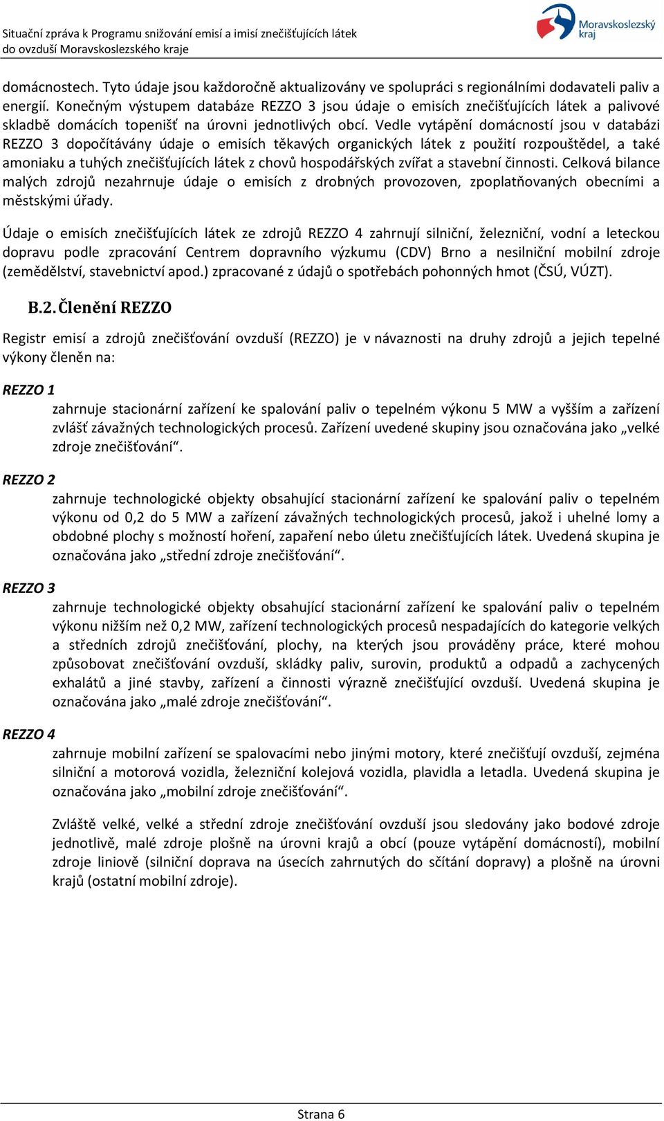 Vedle vytápění domácností jsou v databázi REZZO 3 dopočítávány údaje o emisích těkavých organických látek z použití rozpouštědel, a také amoniaku a tuhých znečišťujících látek z chovů hospodářských