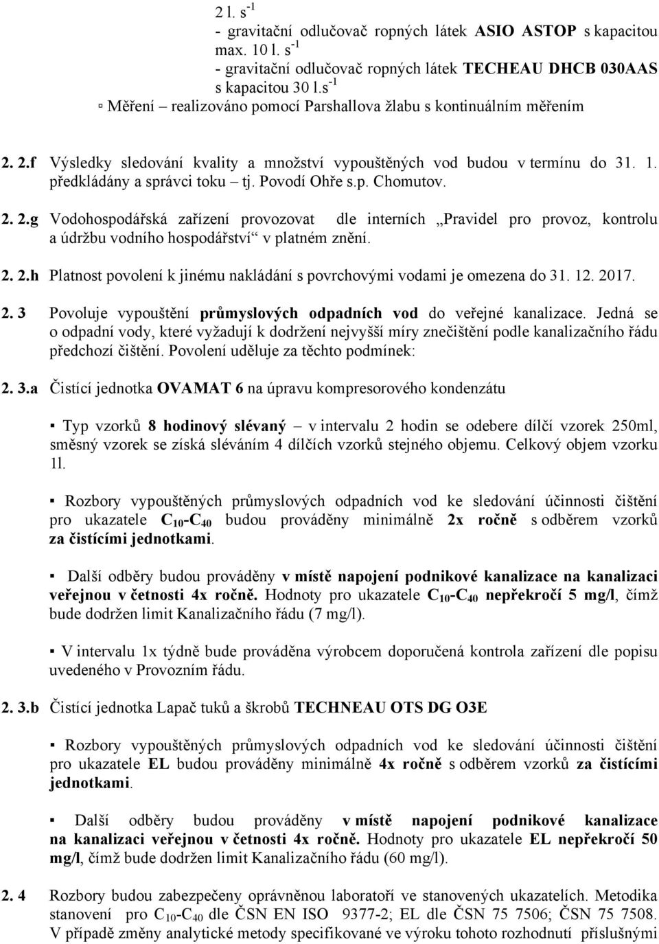 Povodí Ohře s.p. Chomutov. 2. 2.g Vodohospodářská zařízení provozovat dle interních Pravidel pro provoz, kontrolu a údržbu vodního hospodářství v platném znění. 2. 2.h Platnost povolení k jinému nakládání s povrchovými vodami je omezena do 31.