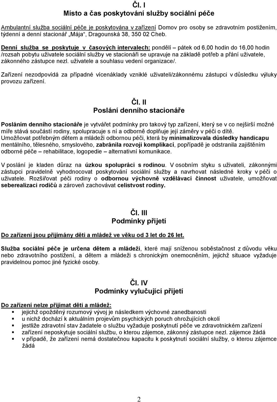 Denní služba se poskytuje v časových intervalech: pondělí pátek od 6,00 hodin do 16,00 hodin /rozsah pobytu uživatele sociální služby ve stacionáři se upravuje na základě potřeb a přání uživatele,