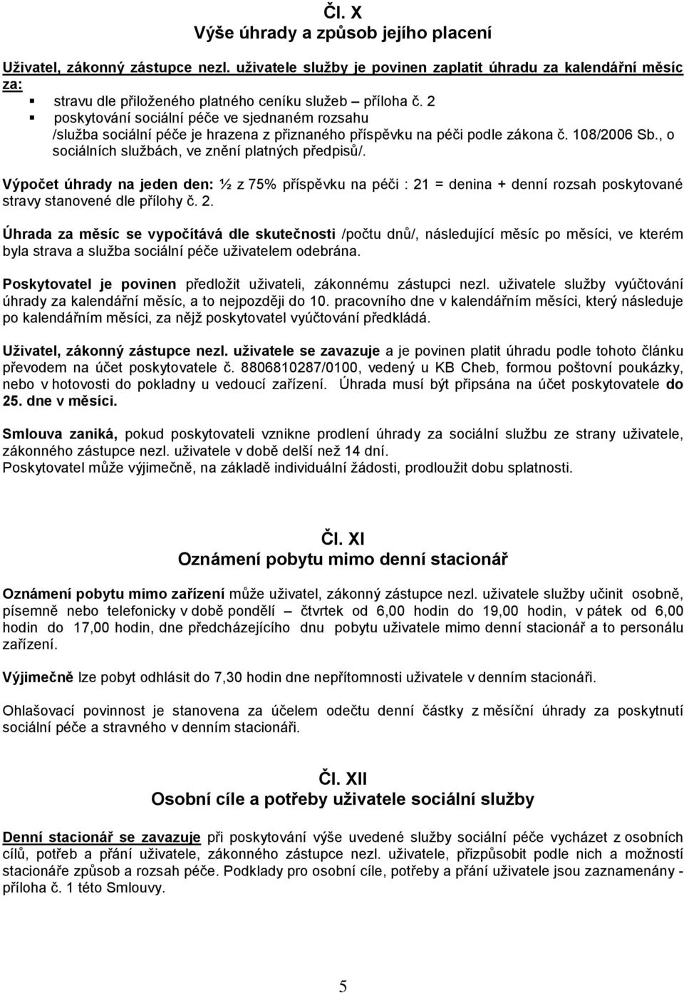 Výpočet úhrady na jeden den: ½ z 75% příspěvku na péči : 21