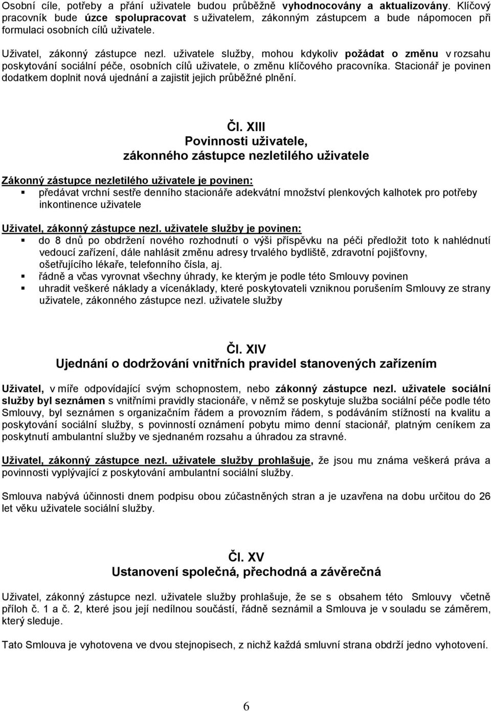 uživatele služby, mohou kdykoliv požádat o změnu v rozsahu poskytování sociální péče, osobních cílů uživatele, o změnu klíčového pracovníka.