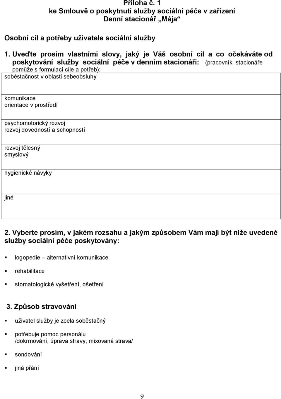 oblasti sebeobsluhy komunikace orientace v prostředí psychomotorický rozvoj rozvoj dovedností a schopností rozvoj tělesný smyslový hygienické návyky jiné 2.