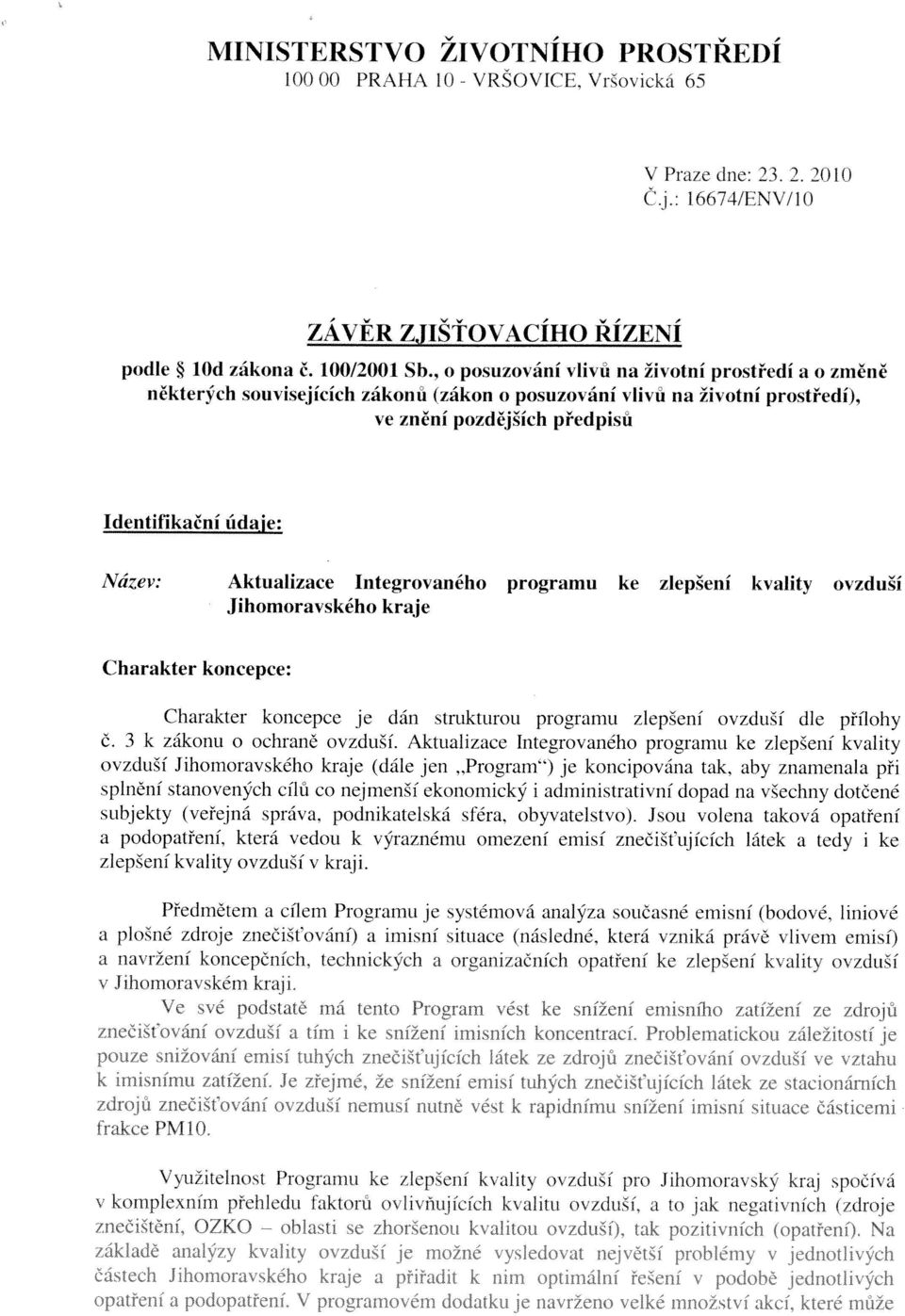 Aktualizace Integrovaného Jihomoravského kraje programu ke zlepšení kvality ovzduší Charakter koncepce: Charakter koncepce je dán strukturou programu zlepšení ovzduší dle přílohy č.