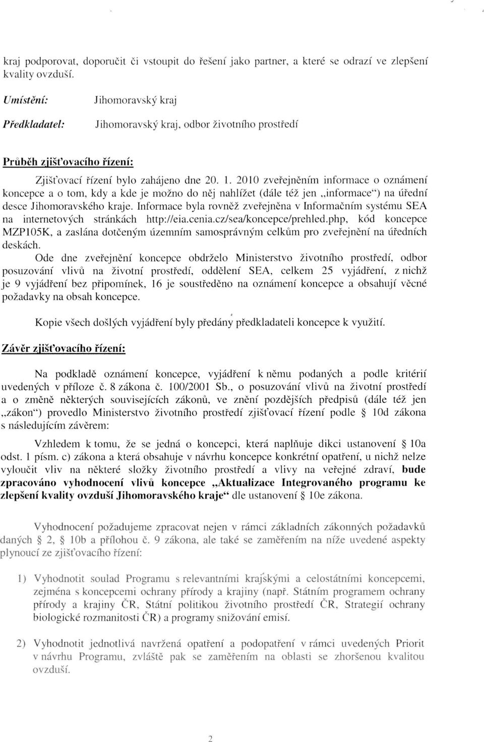 2010 zveřejněním informace o oznámení koncepce a o tom, kdy a kde je možno do něj nahlížet (dále též jen informace ) na úřední desce Jihomoravského kraje.