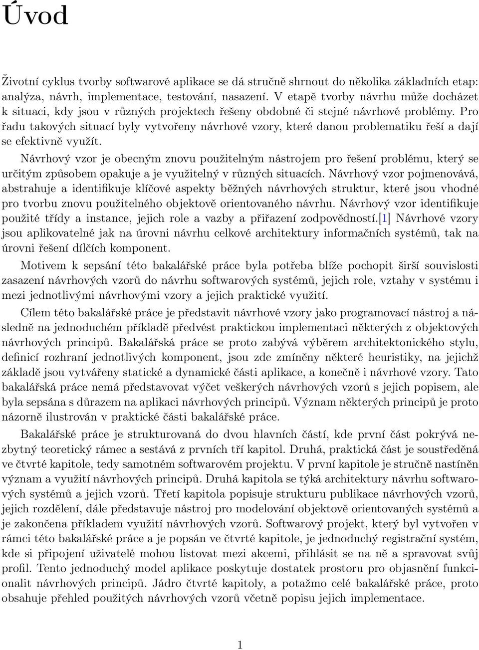 Pro řadu takových situací byly vytvořeny návrhové vzory, které danou problematiku řeší a dají se efektivně využít.