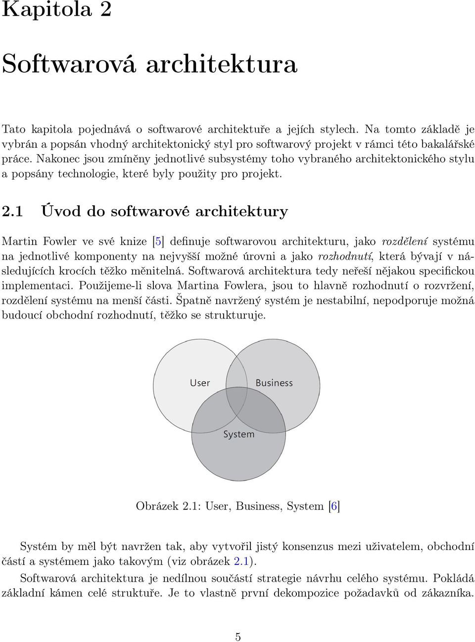 Nakonec jsou zmíněny jednotlivé subsystémy toho vybraného architektonického stylu a popsány technologie, které byly použity pro projekt. 2.