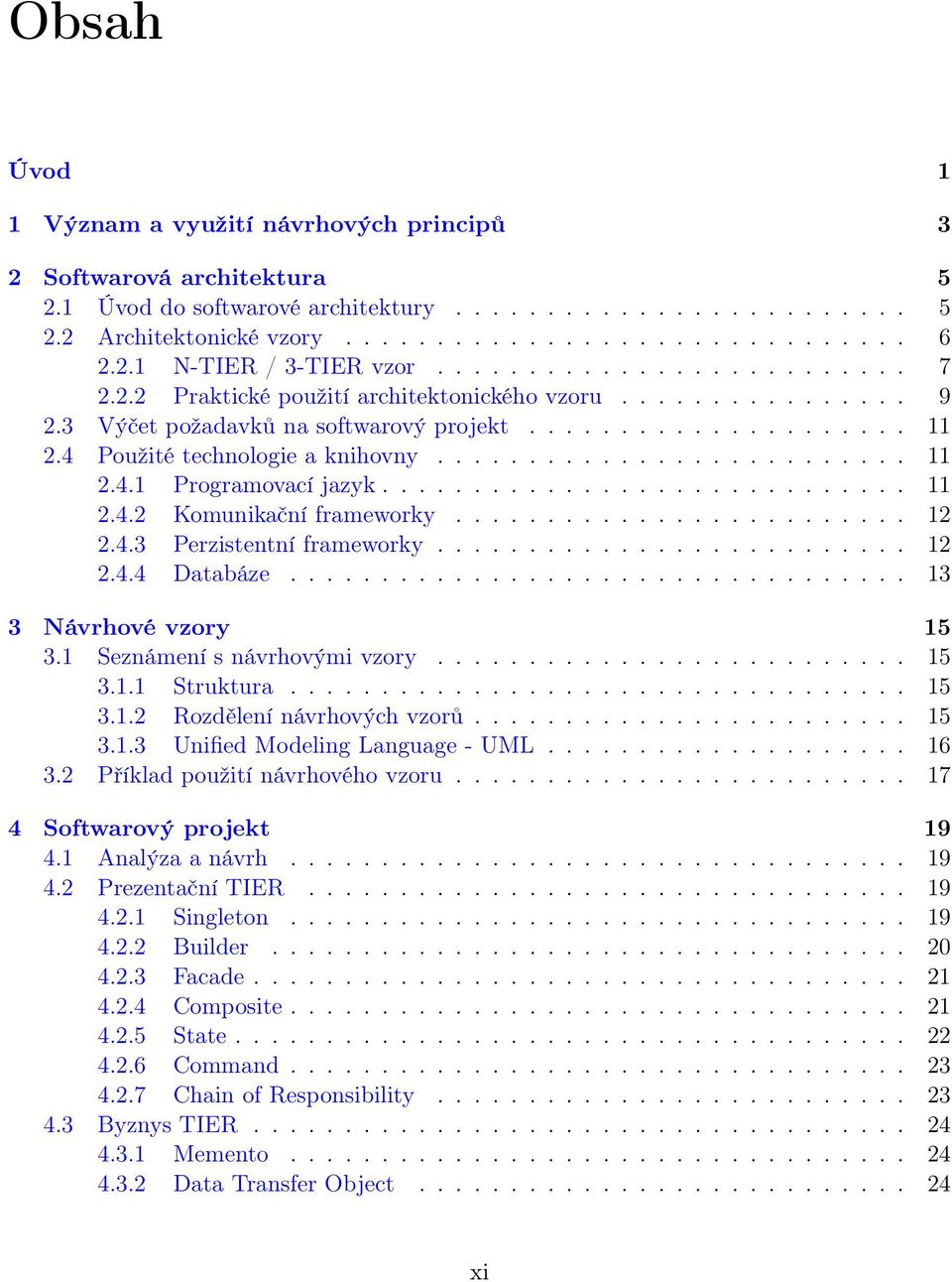 4 Použité technologie a knihovny.......................... 11 2.4.1 Programovací jazyk............................. 11 2.4.2 Komunikační frameworky......................... 12 2.4.3 Perzistentní frameworky.