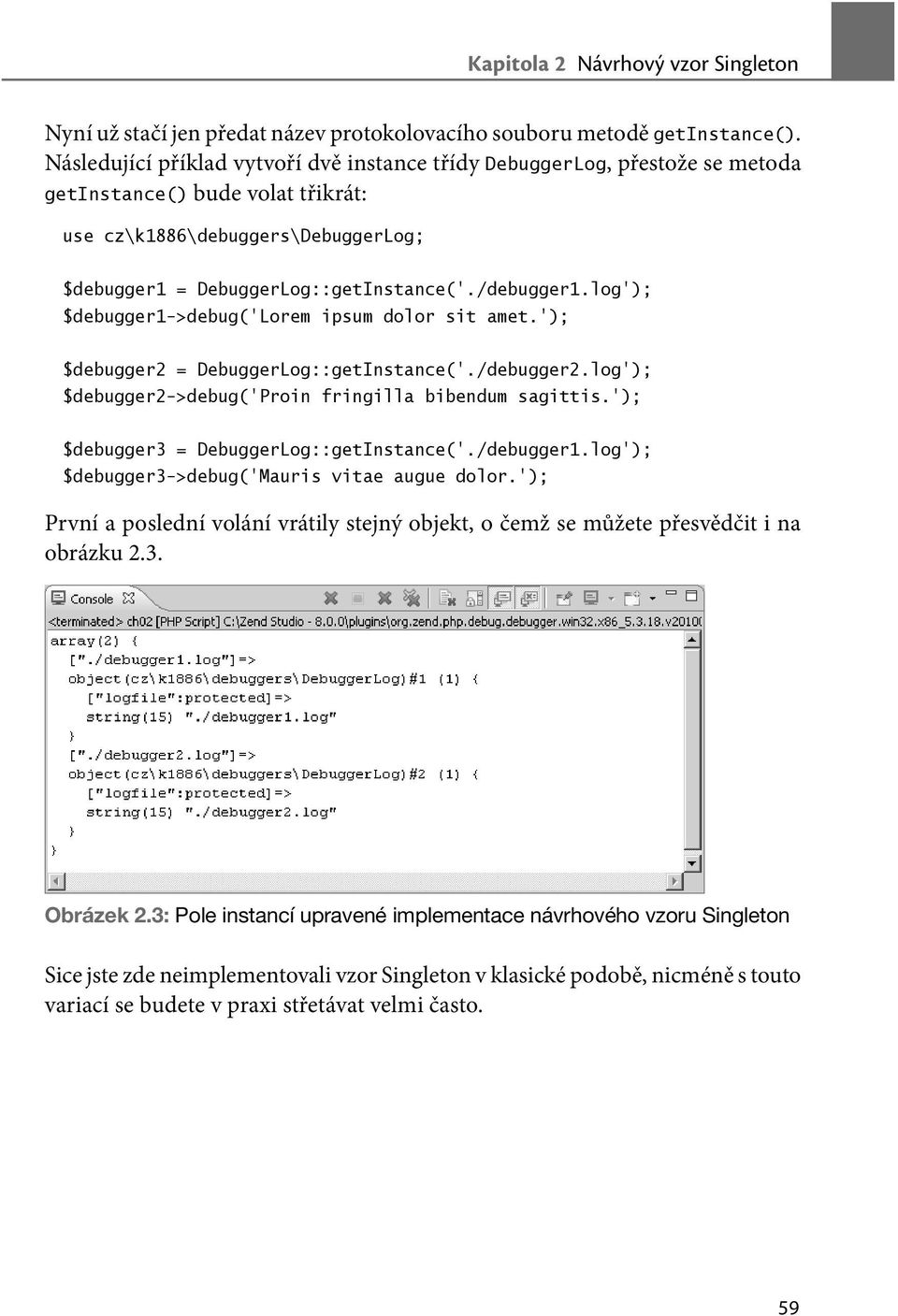 log'); $debugger1->debug('lorem ipsum dolor sit amet.'); $debugger2 = DebuggerLog::getInstance('./debugger2.log'); $debugger2->debug('proin fringilla bibendum sagittis.