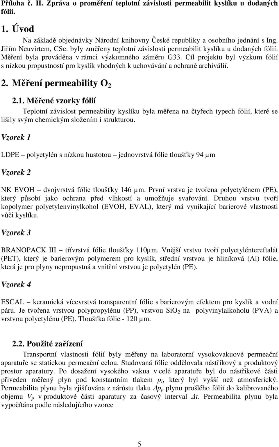 Cíl projektu byl výzkum fólií s nízkou propustností pro kyslík vhodných k uchovávání a ochraně archiválií. 2. Měření permeability O 2 2.1.