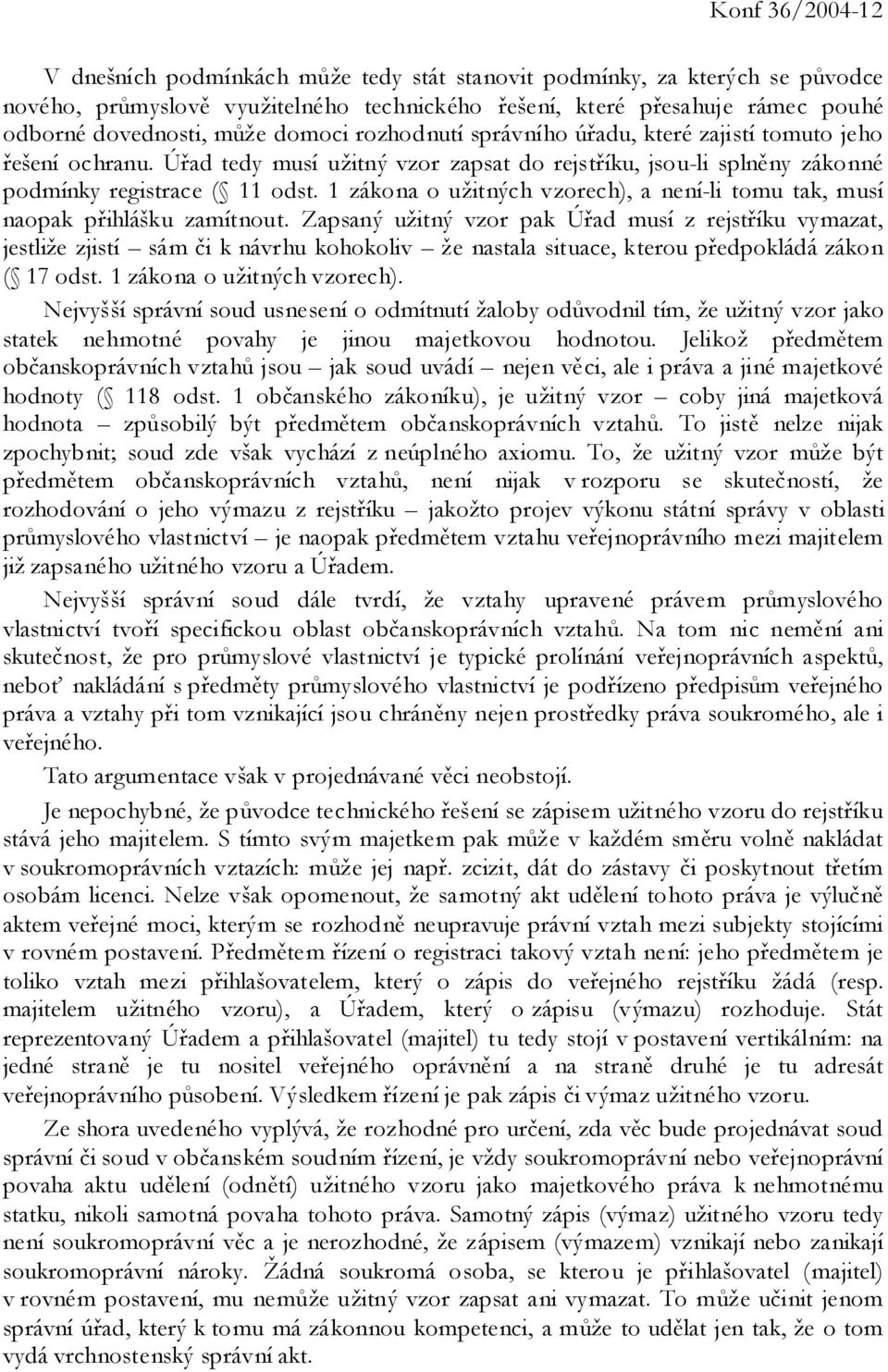 1 zákona o užitných vzorech), a není-li tomu tak, musí naopak přihlášku zamítnout.