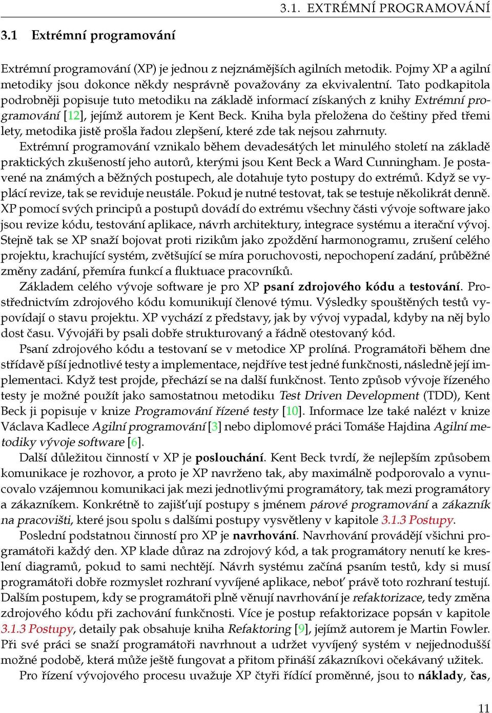 Tato podkapitola podrobněji popisuje tuto metodiku na základě informací získaných z knihy Extrémní pro gramování [12], jejímž autorem je Kent Beck.