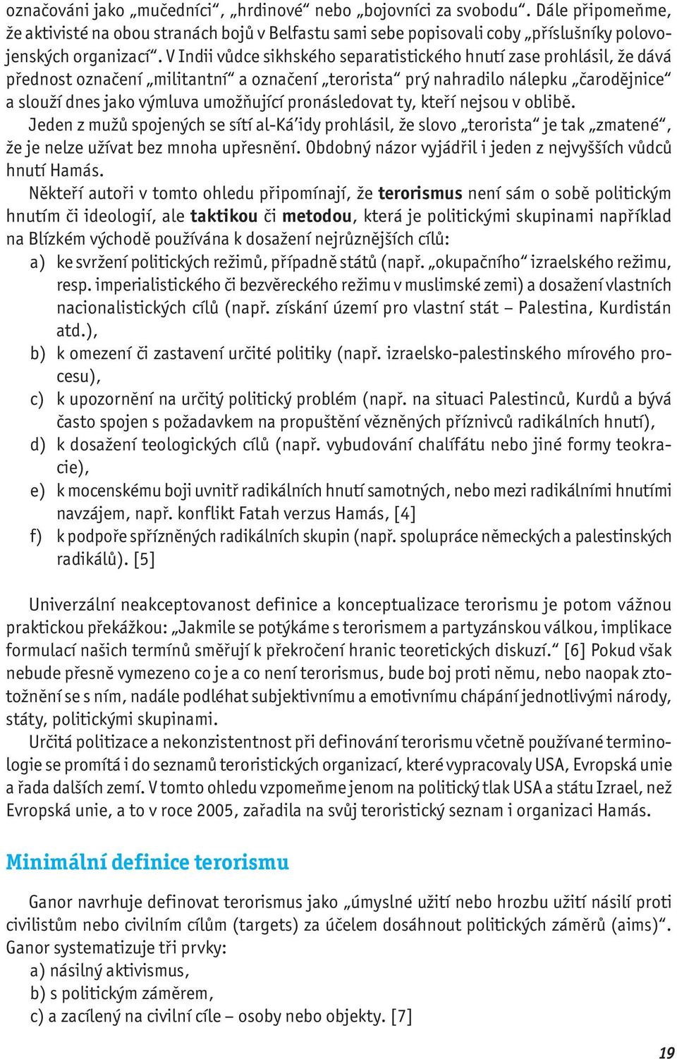 pronásledovat ty, kteří nejsou v oblibě. Jeden z mužů spojených se sítí al-ká idy prohlásil, že slovo terorista je tak zmatené, že je nelze užívat bez mnoha upřesnění.