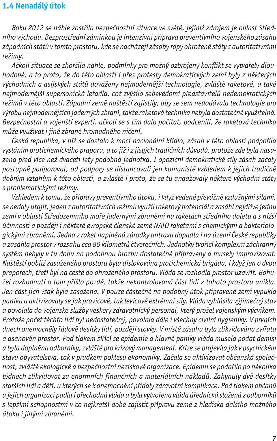 Ačkoli situace se zhoršila náhle, podmínky pro možný ozbrojený konflikt se vytvářely dlouhodobě, a to proto, že do této oblasti i přes protesty demokratických zemí byly z některých východních a