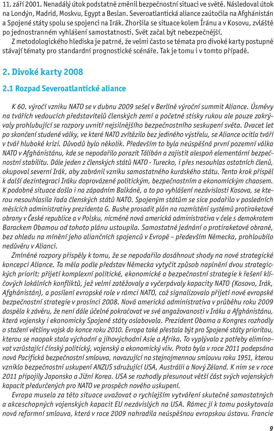 Svět začal být nebezpečnější. Z metodologického hlediska je patrné, že velmi často se témata pro divoké karty postupně stávají tématy pro standardní prognostické scénáře.