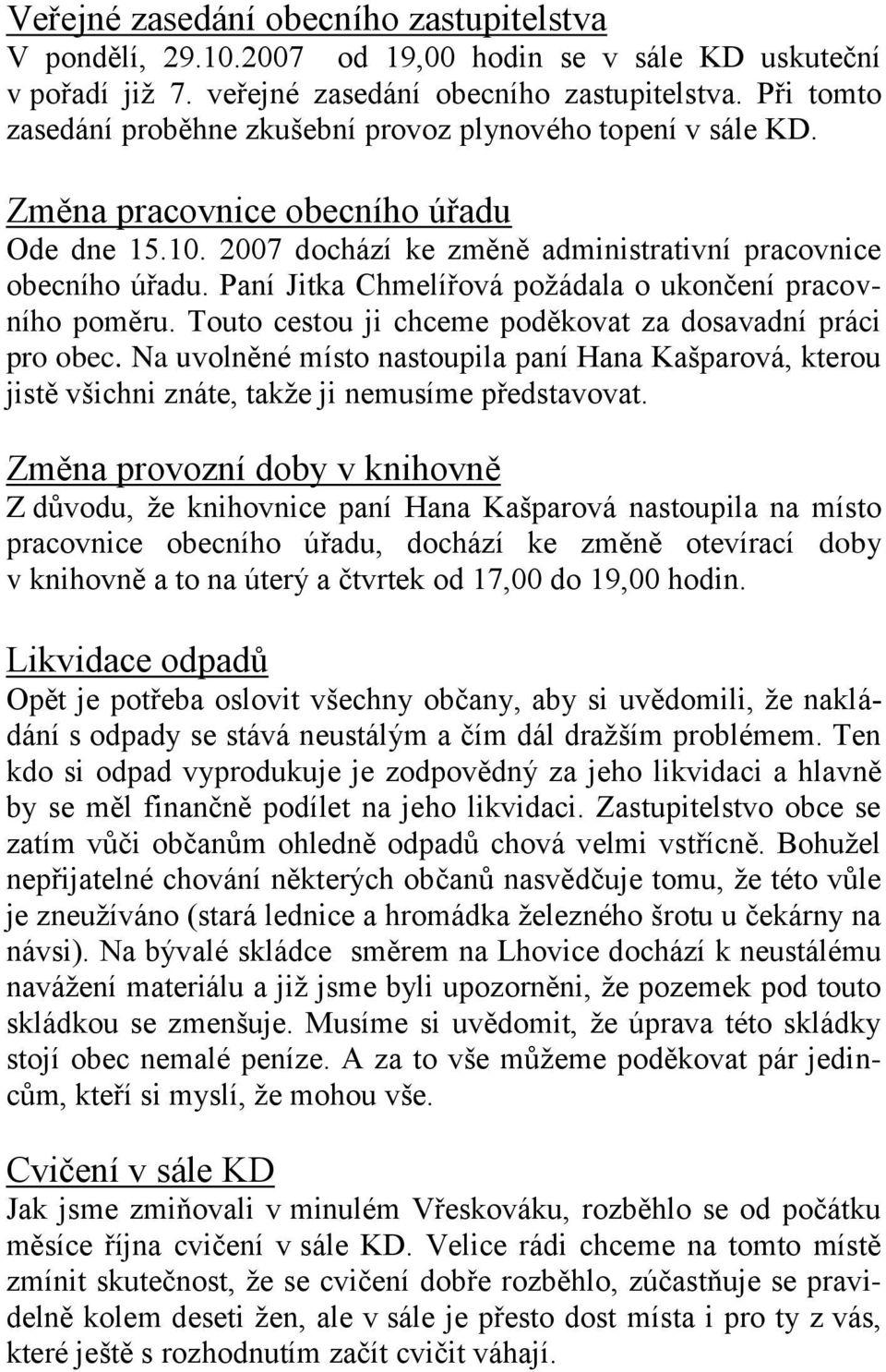 Paní Jitka Chmelířová poţádala o ukončení pracovního poměru. Touto cestou ji chceme poděkovat za dosavadní práci pro obec.