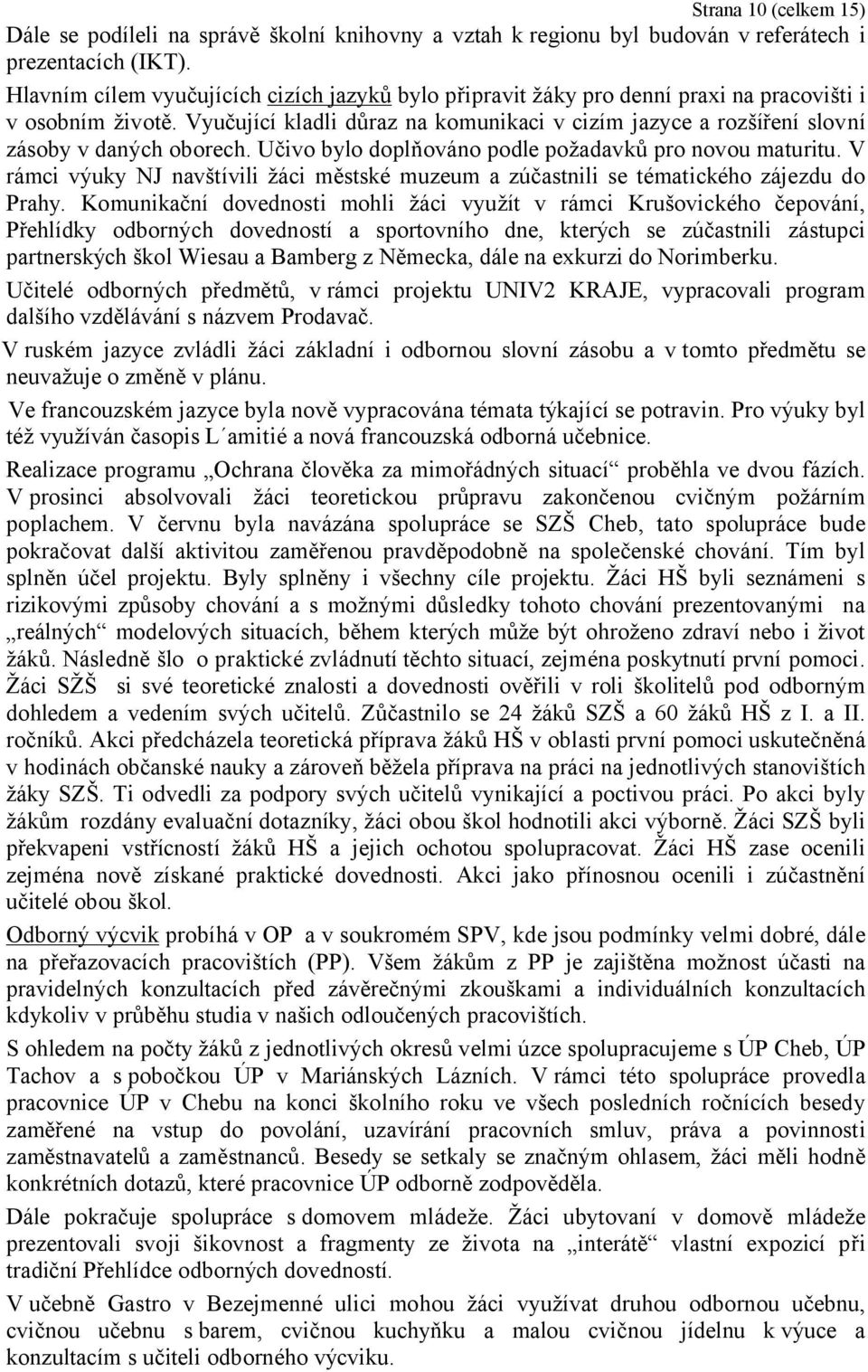 Vyučující kladli důraz na komunikaci v cizím jazyce a rozšíření slovní zásoby v daných oborech. Učivo bylo doplňováno podle požadavků pro novou maturitu.