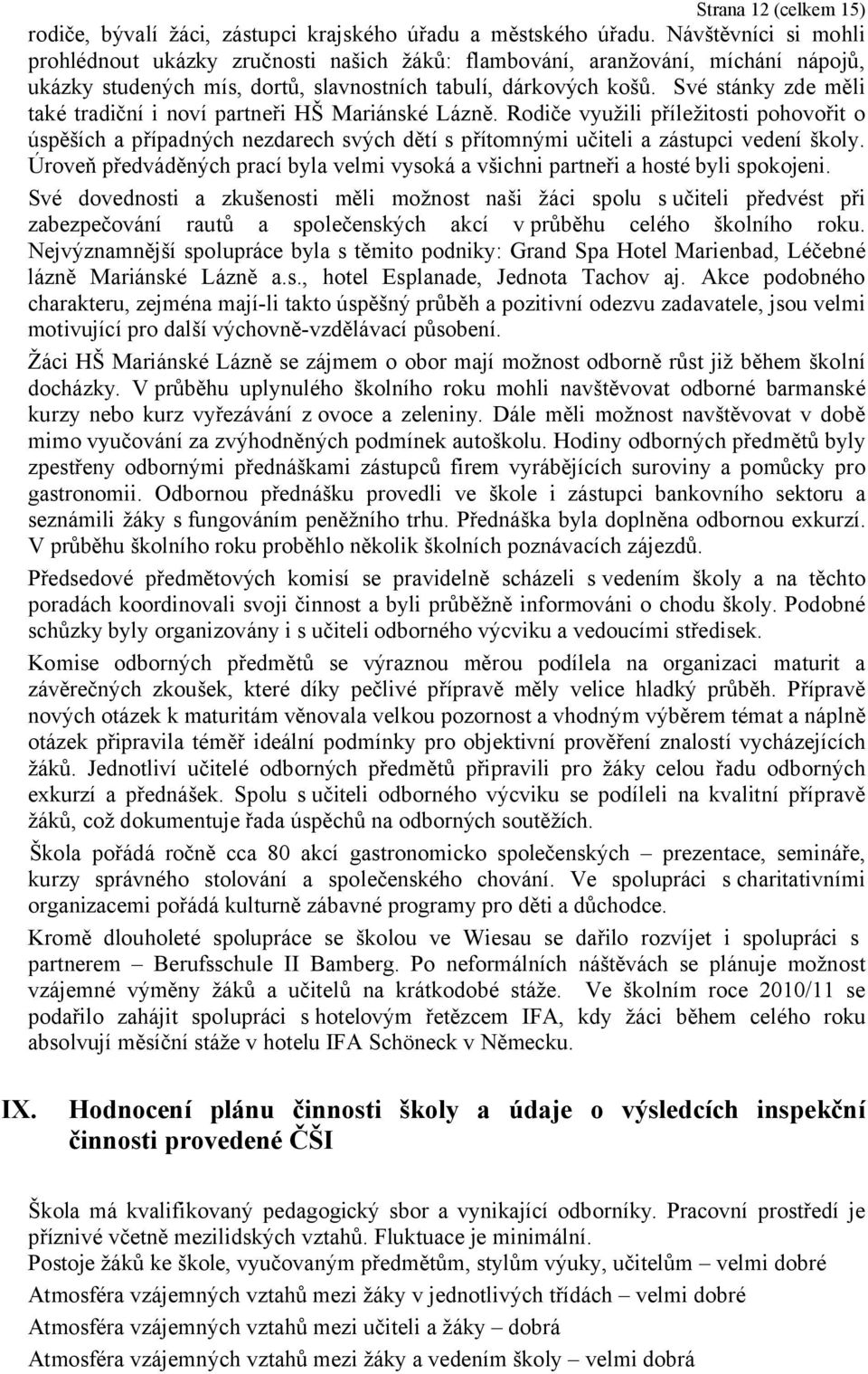 Své stánky zde měli také tradiční i noví partneři HŠ Mariánské Lázně. Rodiče využili příležitosti pohovořit o úspěších a případných nezdarech svých dětí s přítomnými učiteli a zástupci vedení školy.