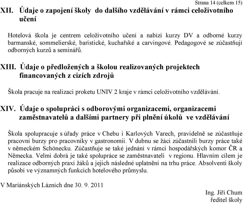 Údaje o předložených a školou realizovaných projektech financovaných z cizích zdrojů Škola pracuje na realizaci proketu UNIV 2 kraje v rámci celoživotního vzdělávání. XIV.