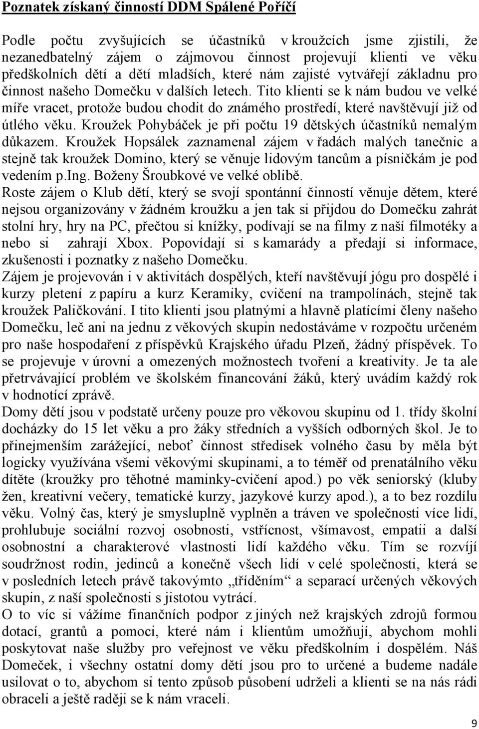 Tito klienti se k nám budou ve velké míře vracet, protože budou chodit do známého prostředí, které navštěvují již od útlého věku. Kroužek Pohybáček je při počtu 19 dětských účastníků nemalým důkazem.