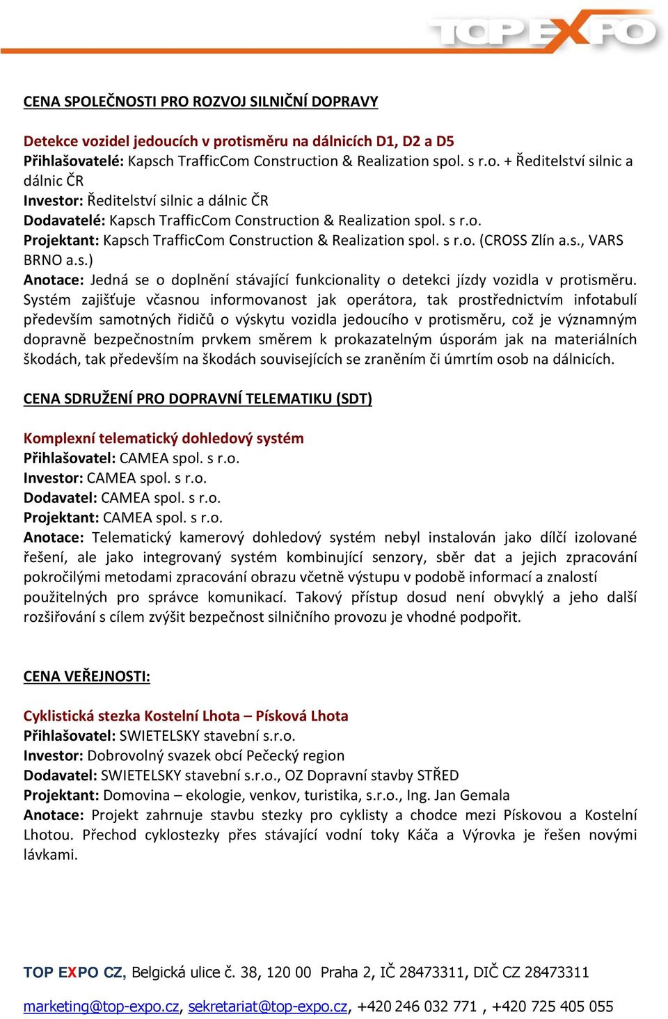 Systém zajišťuje včasnou informovanost jak operátora, tak prostřednictvím infotabulí především samotných řidičů o výskytu vozidla jedoucího v protisměru, což je významným dopravně bezpečnostním