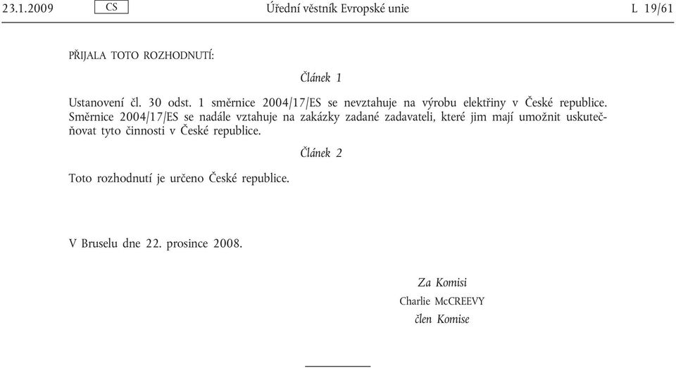 Směrnice 2004/17/ES se nadále vztahuje na zakázky zadané zadavateli, které jim mají umožnit uskutečňovat tyto