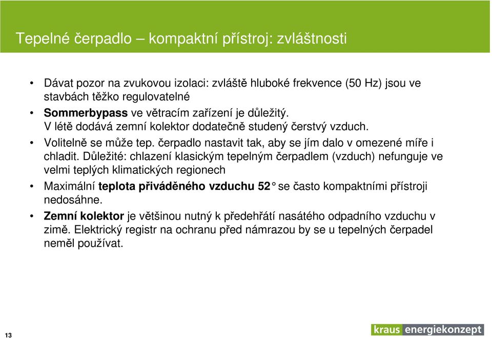 Důležité: chlazení klasickým tepelným čerpadlem (vzduch) nefunguje ve velmi teplých klimatických regionech Maximální teplota přiváděného vzduchu 52 se často kompaktními